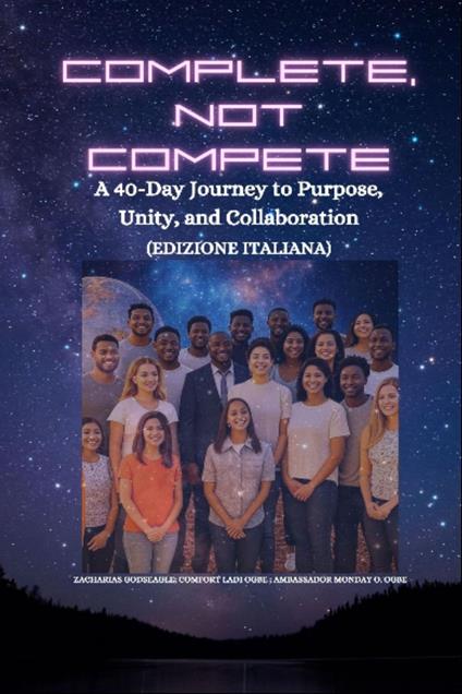 COMPLETE, NOT COMPETE - A 40-Day Journey to Purpose, Unity, and Collaboration - Italian Edition - Edizione italiana - Zacharias Godseagle,Ambassador Monday O. Ogbe - ebook
