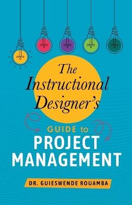 The Instructional Designer's Guide to Project Management - Guieswende Rouamba - cover