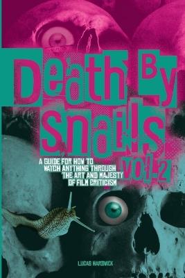 Death By Snails Vol. 2: A Guide For How to Watch Anything Through the Art and Majesty of Film Criticism - Lucas Hardwick - cover