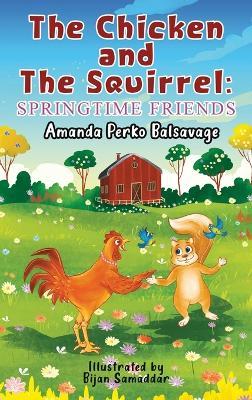 The Chicken and The Squirrel: Springtime Friends - Amanda Perko Balsavage - cover