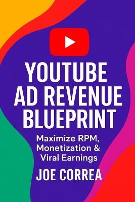 YouTube Ad Revenue Blueprint: Maximize RPM, Monetization & Viral Earnings - Joe Correa - cover
