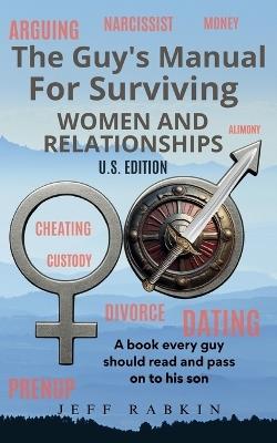 The Guy's Manual For Surviving Women and Relationships: A book every guy should read and pass on to his son. - Jeff Rabkin - cover