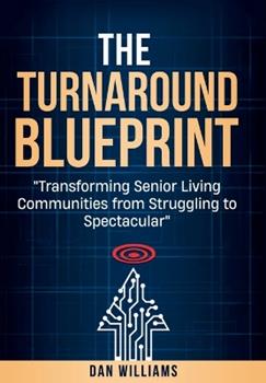 Libro in inglese The Turnaround Blueprint: Transforming Senior Living Communities from Struggling to Spectacular  - Dan Williams