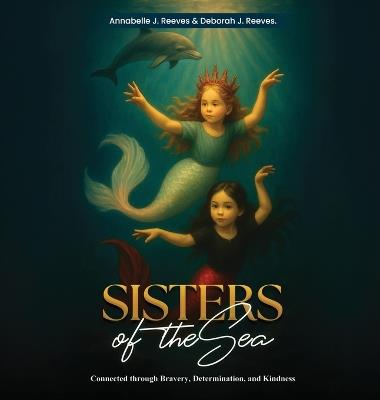 Sisters of the Sea: Connected Through Bravery, Determination, and Kindness - Annabelle J Reeves,Deborah J Reeves - cover