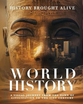 World History: A Visual Journey From The Dawn Of Civilization To The 21st Century - History Brought Alive - cover
