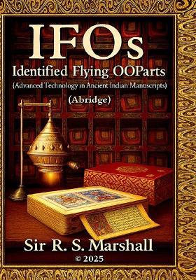 IFOs - Identified Flying Ooparts: Advanced Technology in Ancient Indian Manuscripts - Ross S Marshall - cover