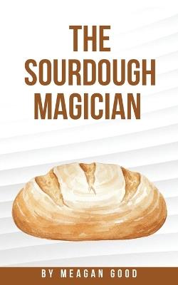 The Sourdough Magician - Meagan Good - cover