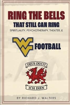 Ring the Bells That Still Can Ring (Spirituality, Psychotherapy, Theater, and WVU Football) - Richard John Walters - cover