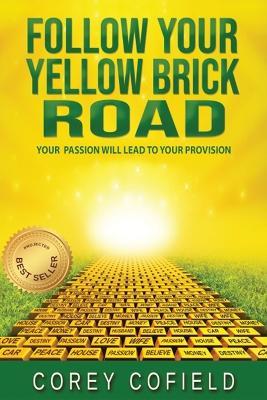 Follow Your Yellow Brick Road: Your Passion will Lead To Your Provision (The Yellow Brick Road Series) - Corey Cofield - cover