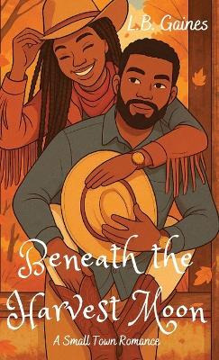 Beneath the Harvest Moon: A Small Town Romance - L B Gaines - cover