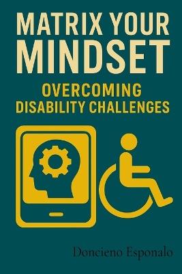 Matrix Your Mindset: Overcoming Disability Challenges - Doncieno Esponalo - cover