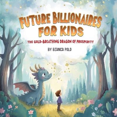 Future Billionaires For Kids: The Gold-Breathing Dragon of Prosperity - Bianca Polo - cover