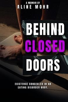 Libro in inglese Behind Closed Doors: Existence Concealed in an Eating Disorder Body  - Aline L Mohr