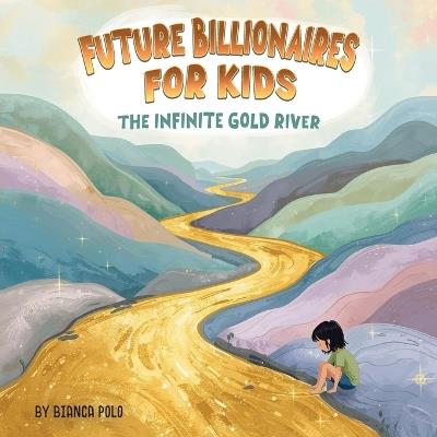 Future Billionaires For Kids: The Infinite Gold River - Bianca Polo - cover