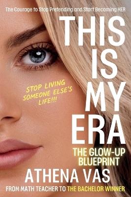 This Is My Era: The Glow Up Blue-Print; The Courage to Stop Pretending & Start Becoming HER: The Glow Up Blue-Print - Athena Vas - cover