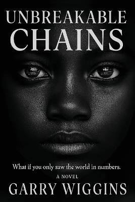 Unbreakable Chains: What if you only saw the world in numbers. - Garry Wiggins - cover