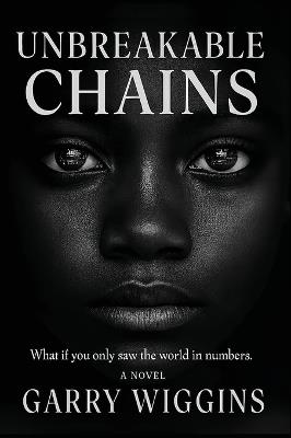 Unbreakable Chains: What if you only saw the world in numbers. - Garry Wiggins - cover