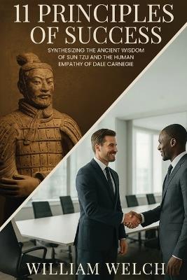 11 Principles of Success: Synthesizing the Ancient Wisdom of Sun Tzu and Human Empathy of Dale Carnegie - William Welch - cover