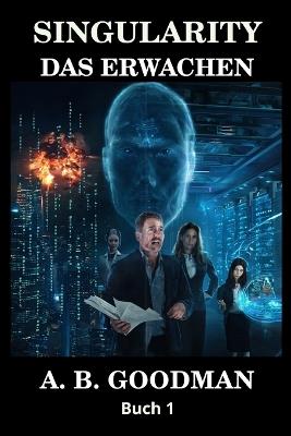 Singularity - Das Erwachen: KI Apokalypse Techno-Thriller - A B Goodman - cover