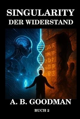 Singularity - Der Widerstand: KI Dystopie Techno-Thriller - A B Goodman - cover