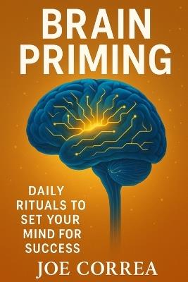 Brain Priming: Daily Rituals to Set Your Mind for Success - Joe Correa - cover