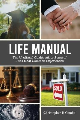 Life Manual: The Unofficial Guide to Some of Life's Most Common Experiences - Christopher P Combs - cover
