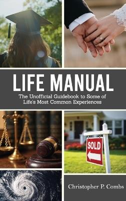 Life Manual: The Unofficial Guide to Some of Life's Most Common Experiences - Christopher P Combs - cover
