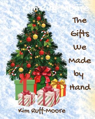 The Gifts We Made by Hand: "A Christmas Story of Love and Giving" - Kim Ruff-Moore - cover