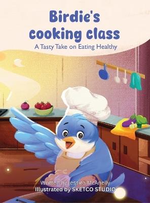 Birdie's Cooking Class: A Tasty Take on Eating Healthy - Jessica Nicole McAnelly - cover