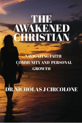 The Awakened Christian: "Navigating Faith, Community, and Personal Growth" - Dr Nicholas Circolone - cover