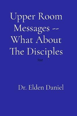 Upper Room Messages -- What About The Disciples - Daniel - cover