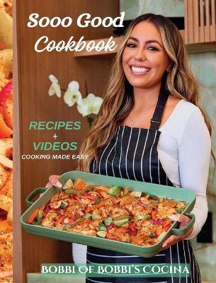 Sooo Good Cookbook; Recipes & Videos, cooking made easy - Bobbi Cocina - cover