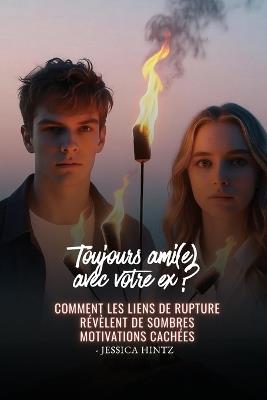 Toujours ami(e) avec votre ex ?: Comment les liens de rupture révèlent de sombres motivations cachées - Jessica Hintz - cover