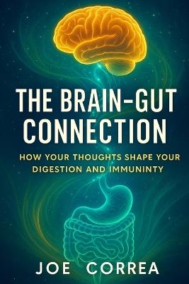The Brain-Gut Connection: Rewiring the Mind-Body Link to Heal Inflammation, Boost Energy, and Restore Balance - Joe Correa - cover