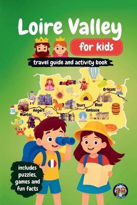 Loire Valley for Kids - Travel Guide and Activity Book: Discover French Culture, History, Landmarks and Traditions through Games, Puzzles and Fun Facts - Sylvia Mixam - cover