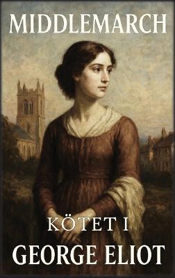 Middlemarch: Kötet 1: Álmok és kiábrándulások - George Eliot - cover