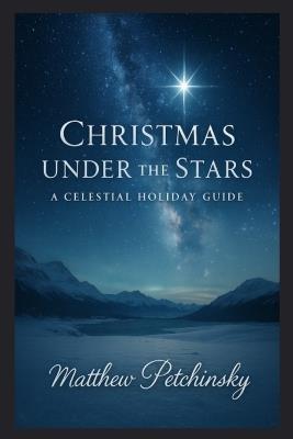 Christmas Under the Stars: A Celestial Holiday Guide - Matthew Petchinsky - cover