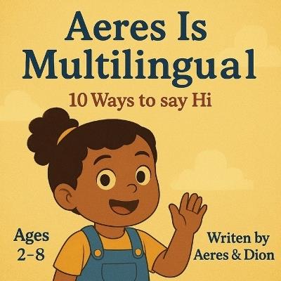Aeres is Multilingual: 10 ways to say Hi - Dion Darren Caracciolo,Aeres Sofia Caracciolo,Jaiden Xavier Caracciolo - cover