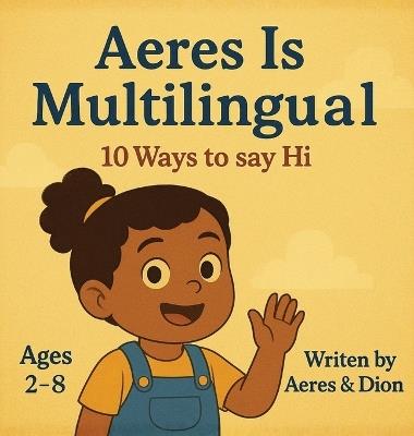 Aeres is Multilingual: 10 ways to say Hi - Dion Darren Caracciolo,Aeres Sofia Caracciolo,Jaiden Xavier Caracciolo - cover