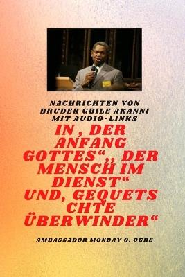 von Bruder Gbile Akanni mit Audio-Links - Am Anfang Gottes; Der Mensch im Dienst und verletzt Überwinder - Gbile Akanni,Ambassador Monday O Ogbe - cover