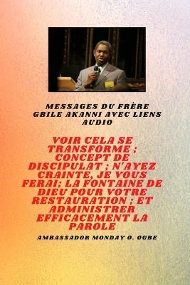 Frère Gbile Akanni Messages avec des liens audio - Voir cela se transforme; C oncept de discipulat; N'ayez crainte, Je vais te faire; La fontaine de Dieu pour votre restauration et votre ministère efficace - Gbile Akanni,Ambassador Monday O Ogbe - cover