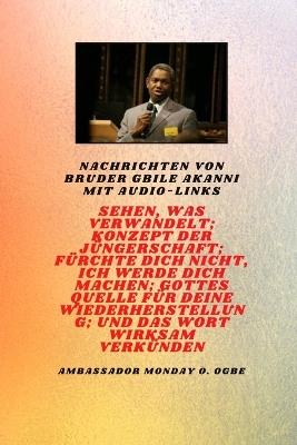 Nachrichten von Bruder Gbile Akanni mit Audio-Links - Sehen, das verwandelt; Konzept der Jüngerschaft; Fürchte dich nicht, Ich werde dich machen; Gottes Quelle für deine Wiederherstellung und die wirksame Verbreitung des Wortes - Gbile Akanni,Ambassador Monday O Ogbe - cover