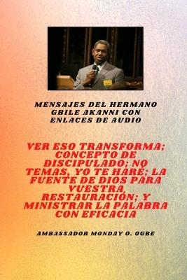 Mensajes del hermano Gbile Akanni con enlaces de audio - Ver Eso Transforma; Concepto de discipulado; No temáis, Te voy a hacer; La fuente de Dios para su restauración y ministración efectiva de su palabra - Gbile Akanni,Ambassador Monday O Ogbe - cover