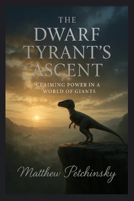 The Dwarf Tyrant's Ascent: Claiming Power in a World of Giants - Matthew Petchinsky - cover