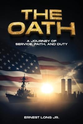 The Oath: A Journey Of Service, Faith, And Duty - Ernest Long - cover