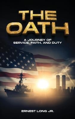 The Oath: A Journey Of Service, Faith, And Duty - Ernest Long - cover