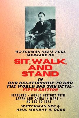 Watchman Nee's Full Message on SIT, WALK, and STAND in OUR RELATIONSHIP TO GOD THE WORLD AND THE DEVIL - fifth Edition - 2025: Featured - World History with Japan and China in Wars - AD 663 to 1972 Fifth Edition - Watchman Nee,Ambassador Monday O Ogbe - cover