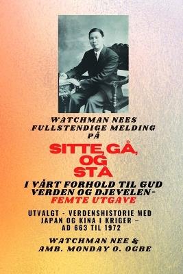 Watchman Nees fullstendige melding på SIT, GÅ OG STÅ I VÅRT FORHOLD TIL GUD VERDEN OG DJEVELEN - Femte utgave 2025: Utvalgt - Verdenshistorie med Japan og Kina i kriger - AD 663 til 1972 femte utgave - Watchman Nee,Ambassador Monday O Ogbe - cover