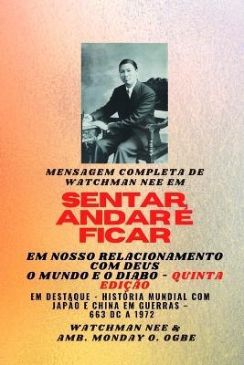 Mensagem completa de Watchman Nee em SENTAR, ANDAR E PERMANECER EM NOSSO RELACIONAMENTO COM DEUS - O MUNDO E O DIABO - Quinta Edição 2025: Em destaque - História Mundial com Japão e China em Guerras - 663 DC a 1972 Quinta Edição - Watchman Nee,Ambassador Monday O Ogbe - cover