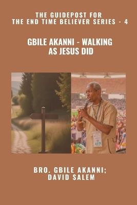 Gbile Akanni - Walking as Jesus Did - The Guidepost For the End Time Believer Series - 4 of 22 - Gbile Akanni,David Salem,Zacharias Godseagle - cover